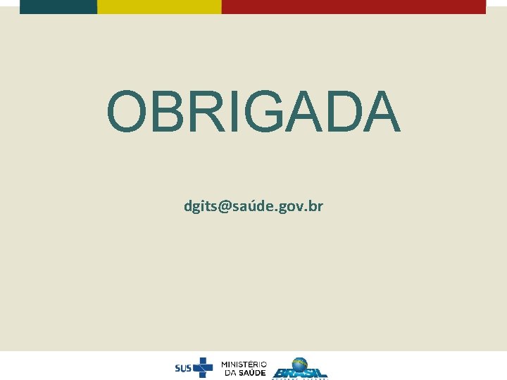 OBRIGADA dgits@saúde. gov. br 