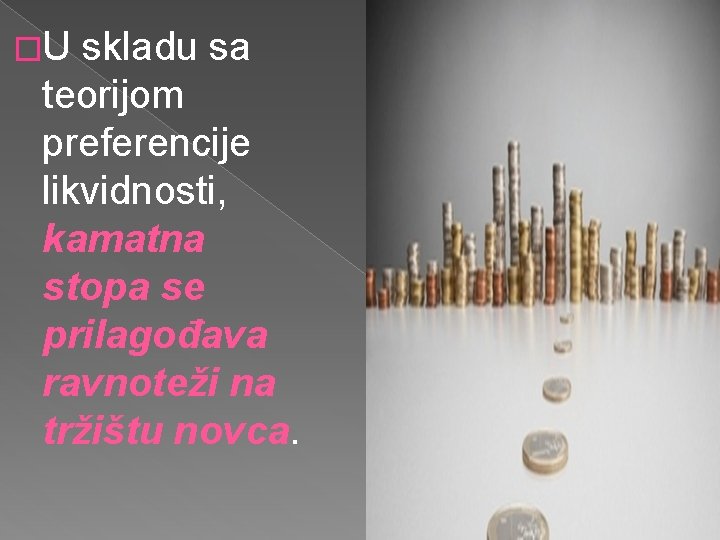 �U skladu sa teorijom preferencije likvidnosti, kamatna stopa se prilagođava ravnoteži na tržištu novca. �U skladu sa teorijom preferencije likvidnosti, kamatna stopa se prilagođava ravnoteži na tržištu novca.