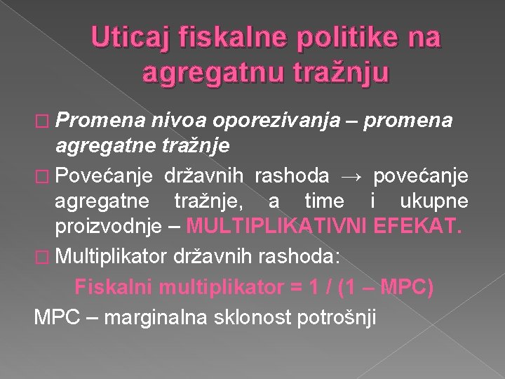 Uticaj fiskalne politike na agregatnu tražnju � Promena nivoa oporezivanja – promena agregatne tražnje Uticaj fiskalne politike na agregatnu tražnju � Promena nivoa oporezivanja – promena agregatne tražnje