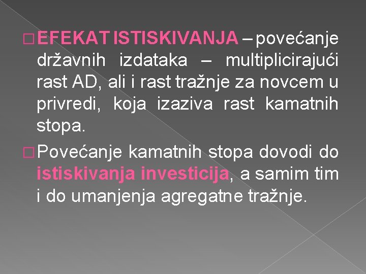 � EFEKAT ISTISKIVANJA – povećanje državnih izdataka – multiplicirajući rast AD, ali i rast � EFEKAT ISTISKIVANJA – povećanje državnih izdataka – multiplicirajući rast AD, ali i rast