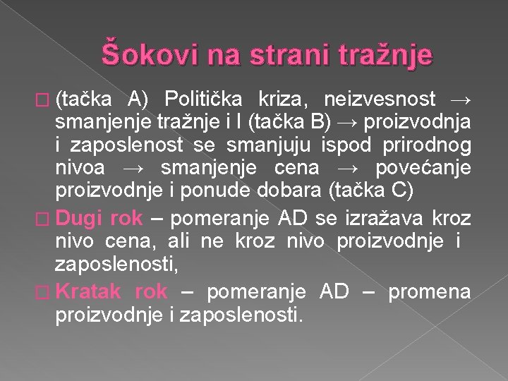 Šokovi na strani tražnje � (tačka A) Politička kriza, neizvesnost → smanjenje tražnje i Šokovi na strani tražnje � (tačka A) Politička kriza, neizvesnost → smanjenje tražnje i