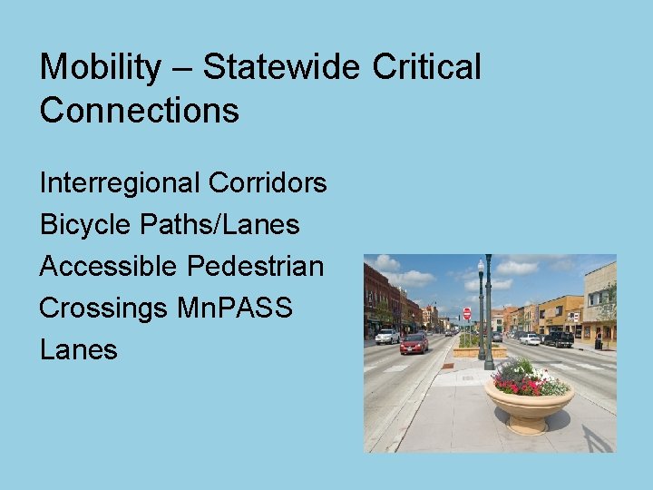 Mobility – Statewide Critical Connections Interregional Corridors Bicycle Paths/Lanes Accessible Pedestrian Crossings Mn. PASS