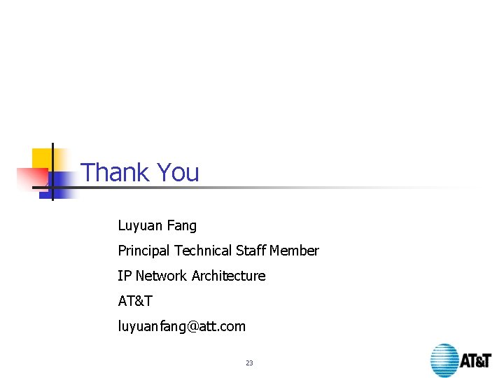 Thank You Luyuan Fang Principal Technical Staff Member IP Network Architecture AT&T luyuanfang@att. com