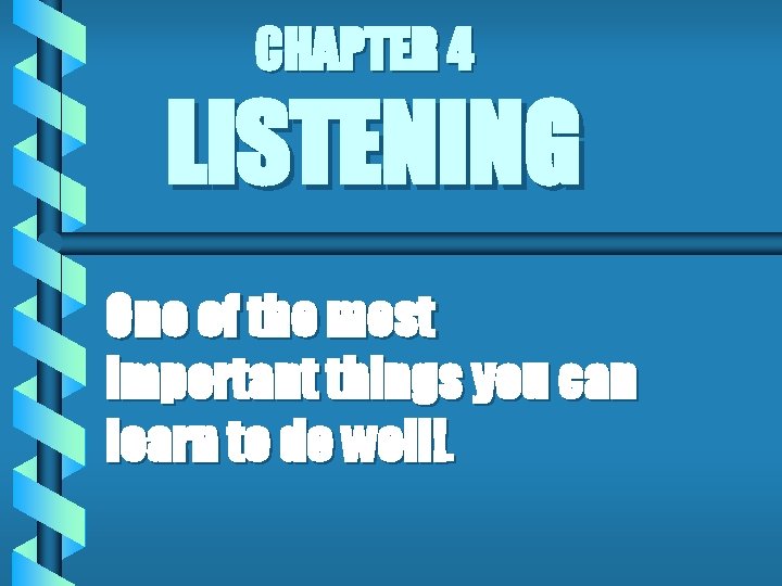 CHAPTER 4 LISTENING One of the most important things you can learn to do