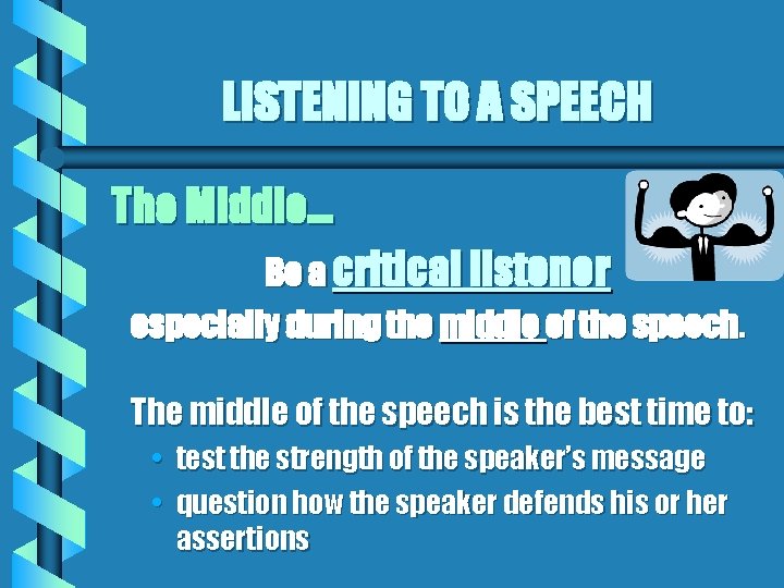 LISTENING TO A SPEECH The Middle… Be a critical listener especially during the middle