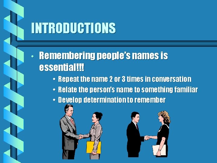 INTRODUCTIONS • Remembering people’s names is essential!!! • • • Repeat the name 2