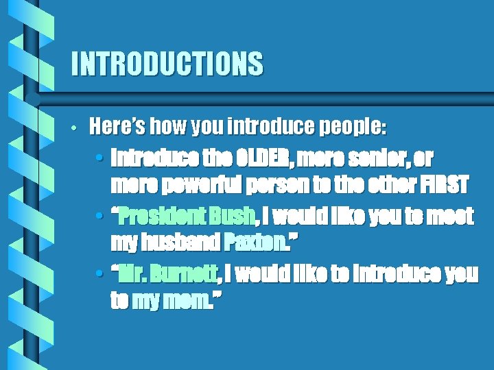 INTRODUCTIONS • Here’s how you introduce people: • Introduce the OLDER, more senior, or