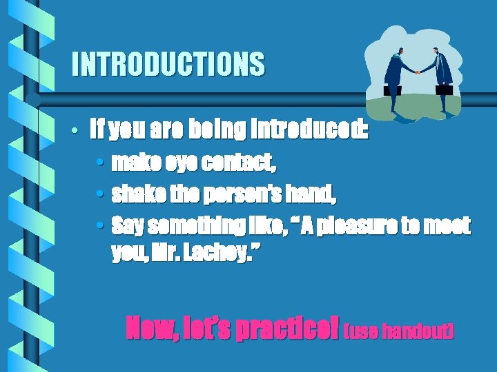 INTRODUCTIONS • If you are being introduced: • • • make eye contact, shake