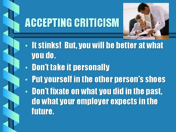 ACCEPTING CRITICISM • • It stinks! But, you will be better at what you