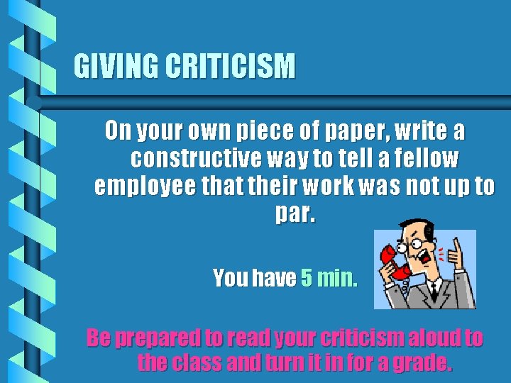 GIVING CRITICISM On your own piece of paper, write a constructive way to tell