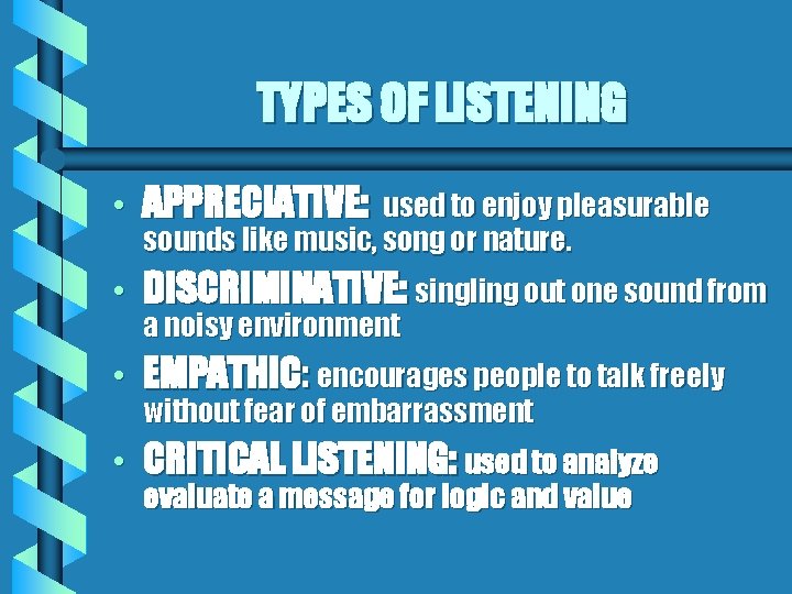 TYPES OF LISTENING • APPRECIATIVE: • DISCRIMINATIVE: singling out one sound from • EMPATHIC: