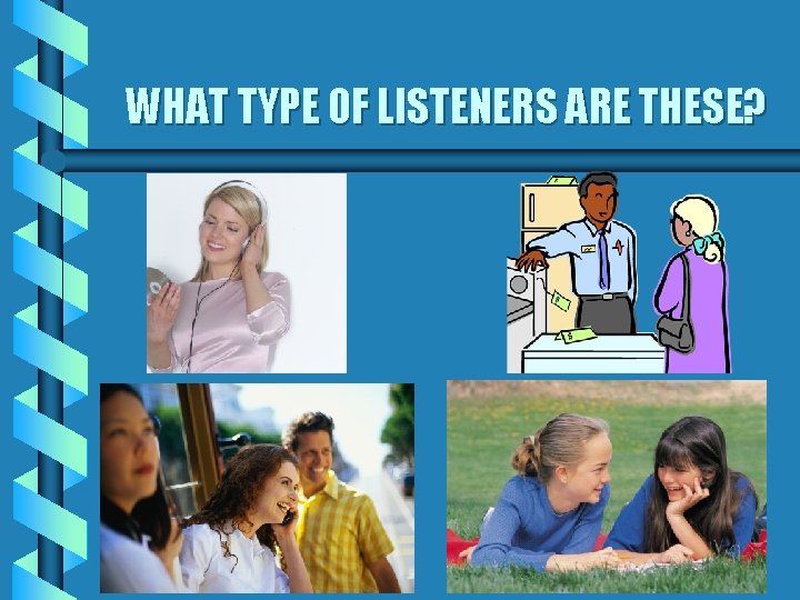 WHAT TYPE OF LISTENERS ARE THESE? 