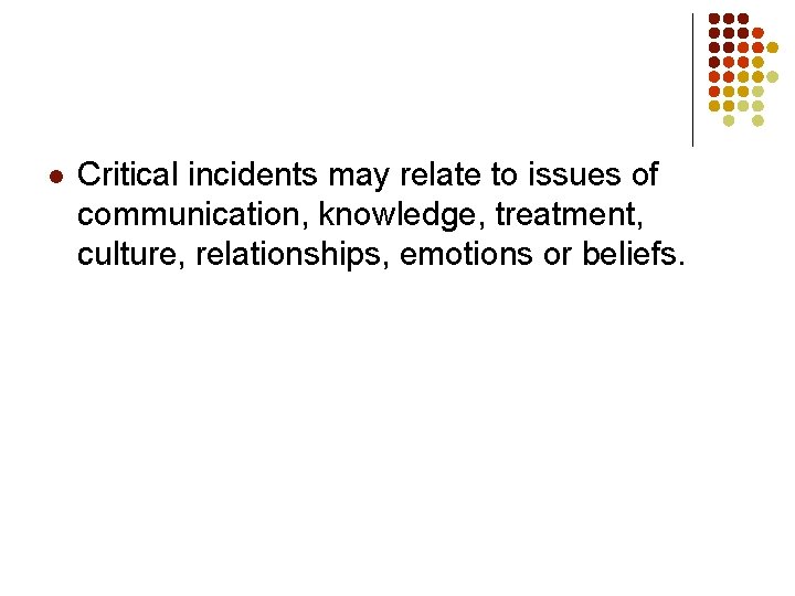 l Critical incidents may relate to issues of communication, knowledge, treatment, culture, relationships, emotions