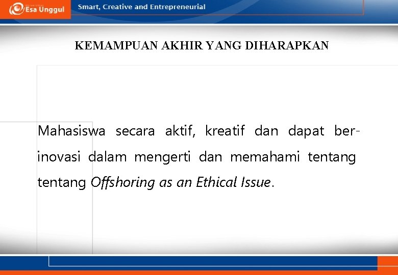 KEMAMPUAN AKHIR YANG DIHARAPKAN Mahasiswa secara aktif, kreatif dan dapat berinovasi dalam mengerti dan KEMAMPUAN AKHIR YANG DIHARAPKAN Mahasiswa secara aktif, kreatif dan dapat berinovasi dalam mengerti dan