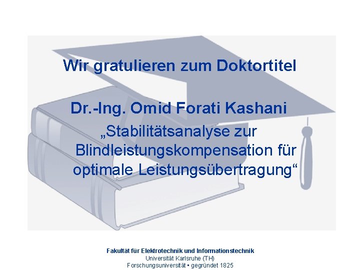 Wir gratulieren zum Doktortitel Dr. -Ing. Omid Forati Kashani „Stabilitätsanalyse zur Blindleistungskompensation für optimale