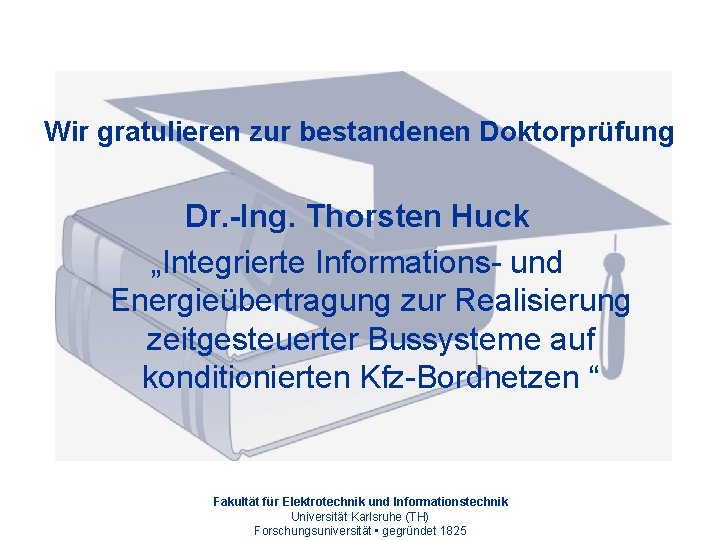 Wir gratulieren zur bestandenen Doktorprüfung Dr. -Ing. Thorsten Huck „Integrierte Informations- und Energieübertragung zur
