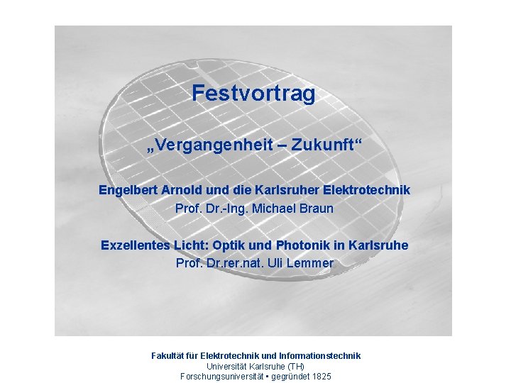 Festvortrag „Vergangenheit – Zukunft“ Engelbert Arnold und die Karlsruher Elektrotechnik Prof. Dr. -Ing. Michael