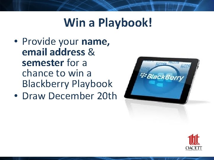 Win a Playbook! • Provide your name, email address & semester for a chance