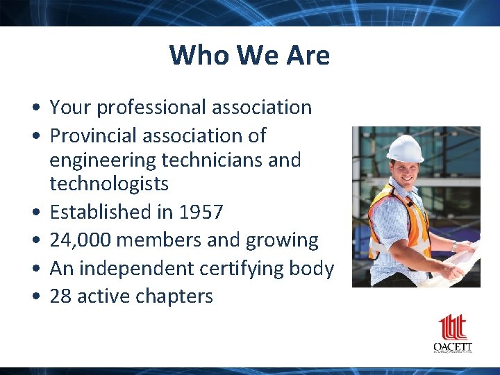 Who We Are • Your professional association • Provincial association of engineering technicians and