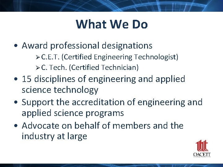 What We Do • Award professional designations C. E. T. (Certified Engineering Technologist) C.