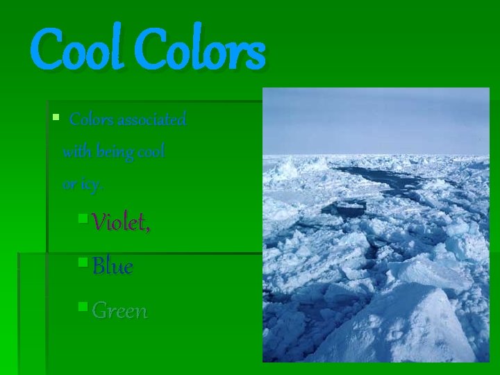 Cool Colors § Colors associated with being cool or icy. § Violet, § Blue