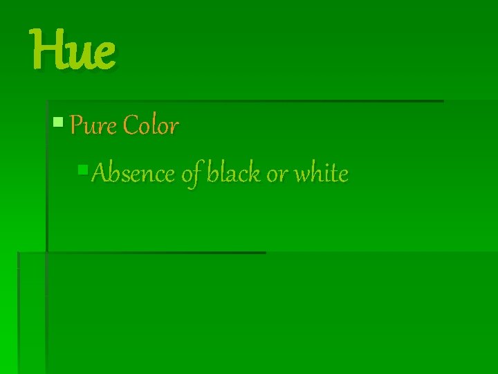 Hue § Pure Color §Absence of black or white 