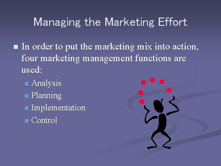 Managing the Marketing Effort n In order to put the marketing mix into action, Managing the Marketing Effort n In order to put the marketing mix into action,