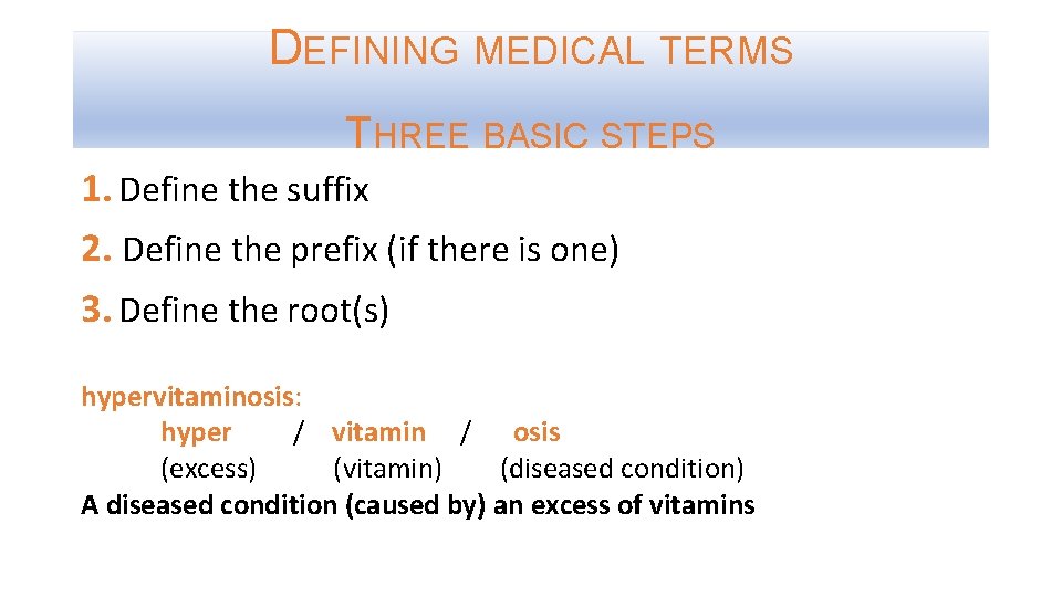 DEFINING MEDICAL TERMS THREE BASIC STEPS 1. Define the suffix 2. Define the prefix