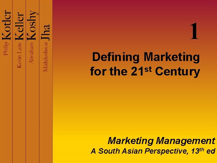 1 Defining Marketing for the 21 st Century Marketing Management A South Asian Perspective,
