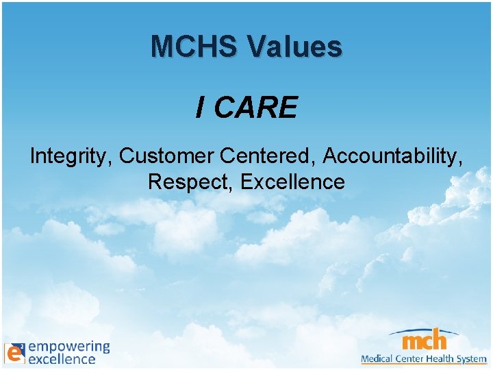 MCHS Values I CARE Integrity, Customer Centered, Accountability, Respect, Excellence 