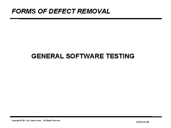 FORMS OF DEFECT REMOVAL GENERAL SOFTWARE TESTING Copyright © 2011 by Capers Jones. .