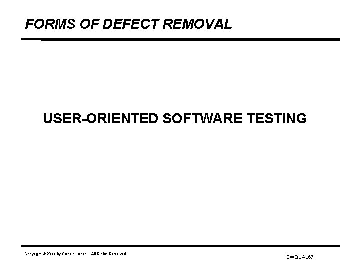 FORMS OF DEFECT REMOVAL USER-ORIENTED SOFTWARE TESTING Copyright © 2011 by Capers Jones. .