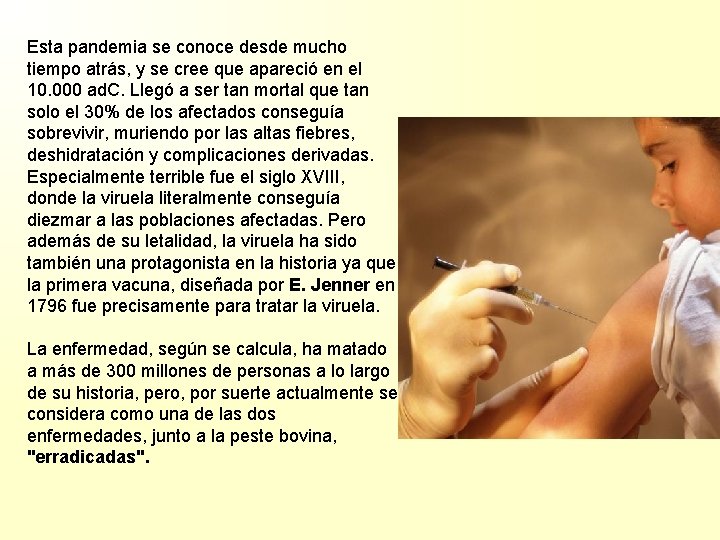 Esta pandemia se conoce desde mucho tiempo atrás, y se cree que apareció en