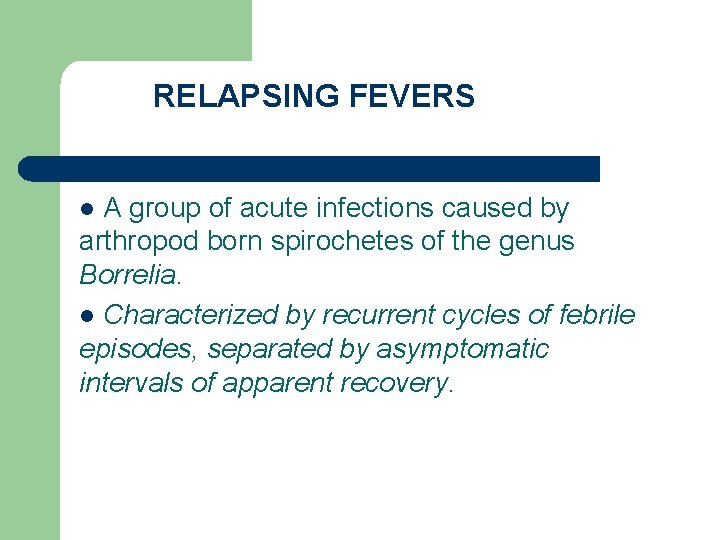 RELAPSING FEVERS A group of acute infections caused by arthropod born spirochetes of the