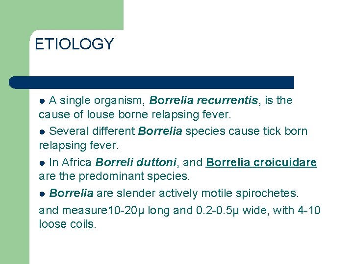 ETIOLOGY A single organism, Borrelia recurrentis, is the cause of louse borne relapsing fever.