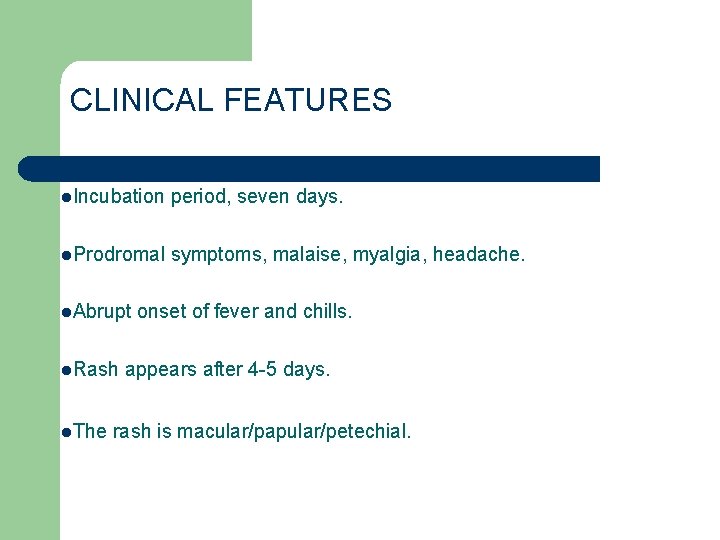 CLINICAL FEATURES l. Incubation period, seven days. l. Prodromal symptoms, malaise, myalgia, headache. l.