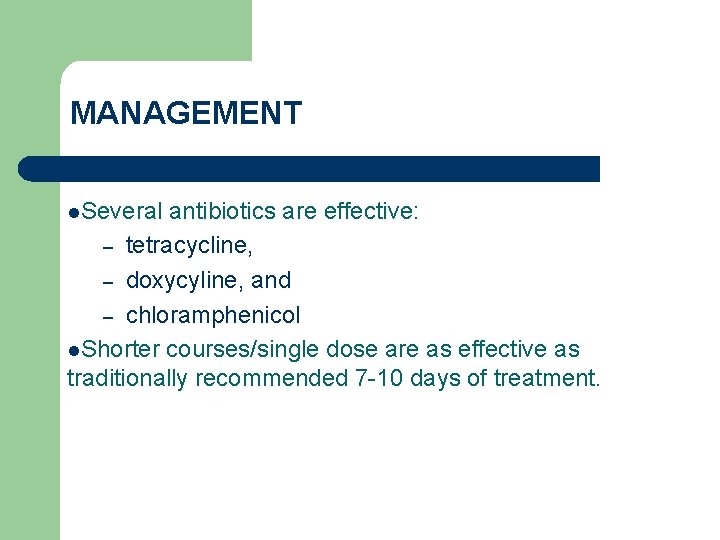 MANAGEMENT l. Several antibiotics are effective: – tetracycline, – doxycyline, and – chloramphenicol l.