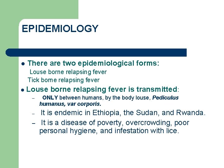 EPIDEMIOLOGY l There are two epidemiological forms: Louse borne relapsing fever Tick borne relapsing