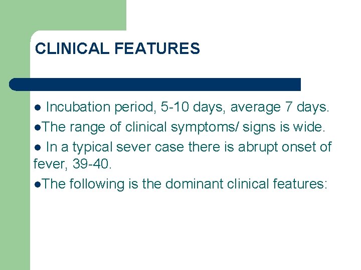 CLINICAL FEATURES Incubation period, 5 -10 days, average 7 days. l. The range of