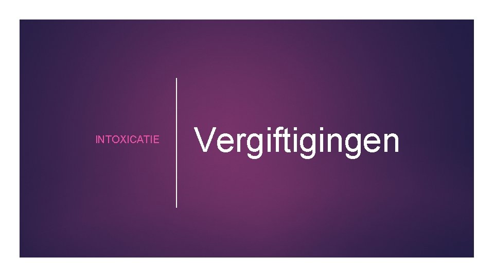 INTOXICATIE Vergiftigingen 