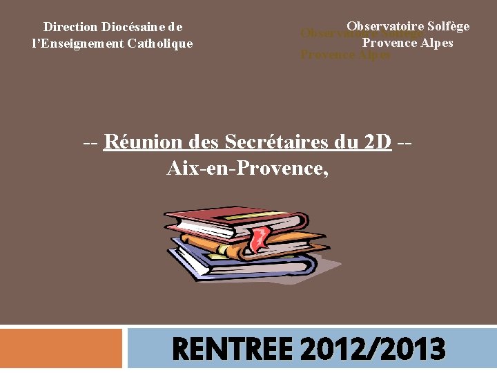 Direction Diocésaine de l’Enseignement Catholique Observatoire Solfège Provence Alpes -- Réunion des Secrétaires du