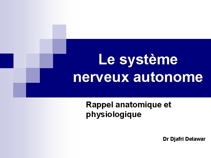 Le système nerveux autonome Rappel anatomique et physiologique Dr Djafri Delawar 