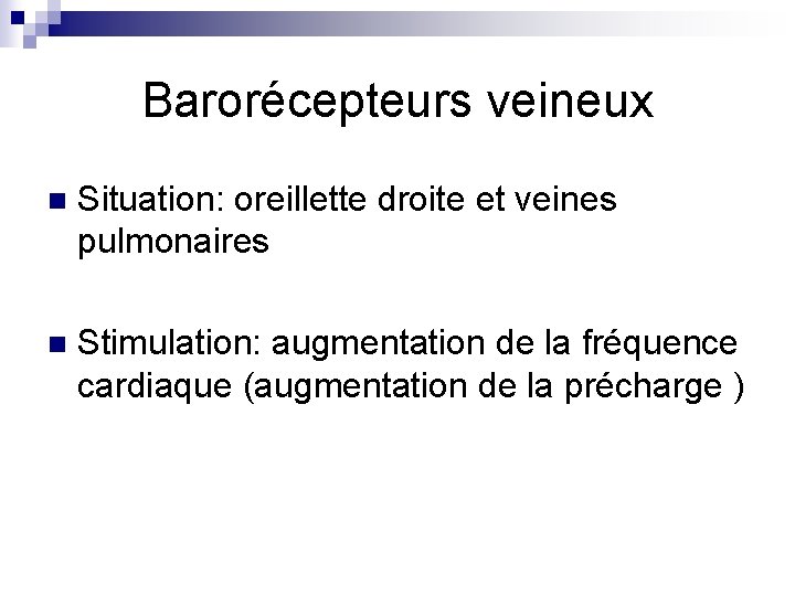 Barorécepteurs veineux n Situation: oreillette droite et veines pulmonaires n Stimulation: augmentation de la