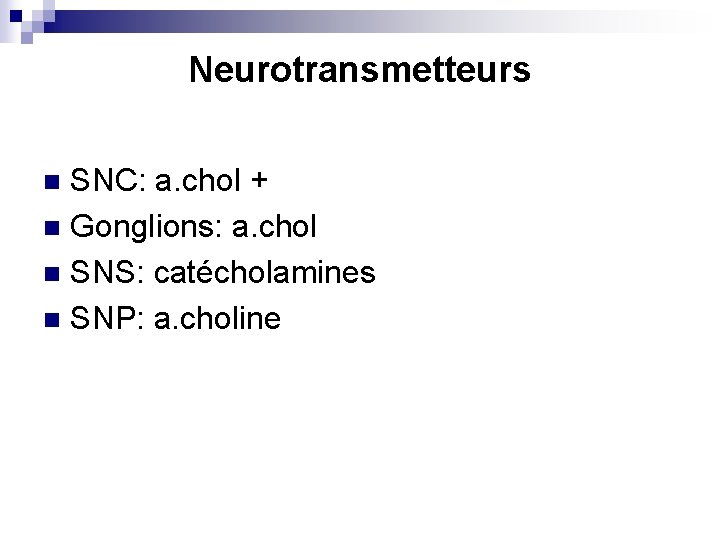 Neurotransmetteurs SNC: a. chol + n Gonglions: a. chol n SNS: catécholamines n SNP: