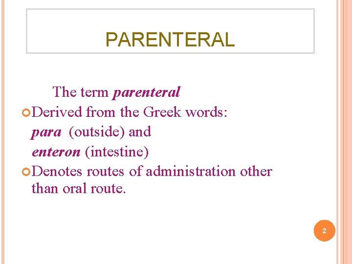 PARENTERAL The term parenteral Derived from the Greek words: para (outside) and enteron (intestine)