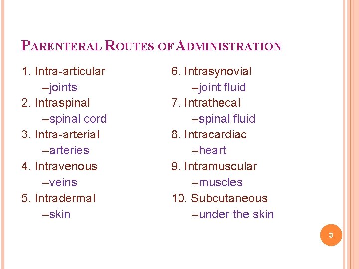 PARENTERAL ROUTES OF ADMINISTRATION 1. Intra-articular –joints 2. Intraspinal –spinal cord 3. Intra-arterial –arteries