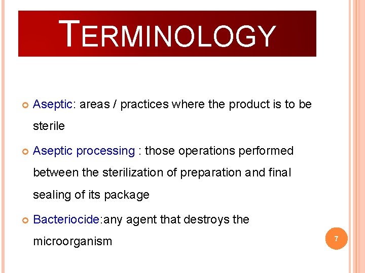 TERMINOLOGY Aseptic: areas / practices where the product is to be sterile Aseptic processing