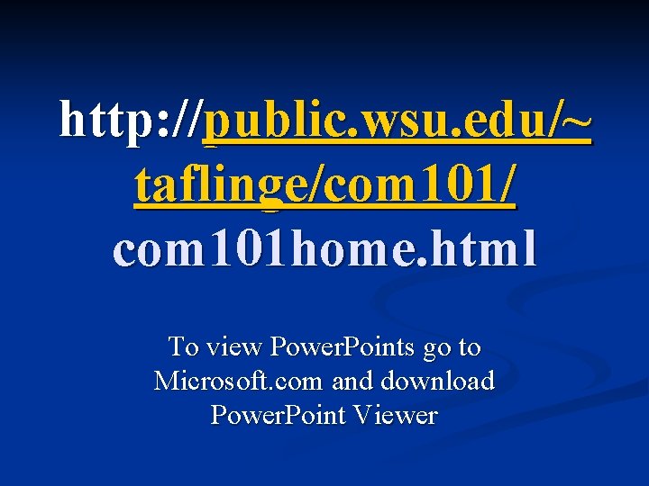 http: //public. wsu. edu/~ taflinge/com 101/ com 101 home. html To view Power. Points