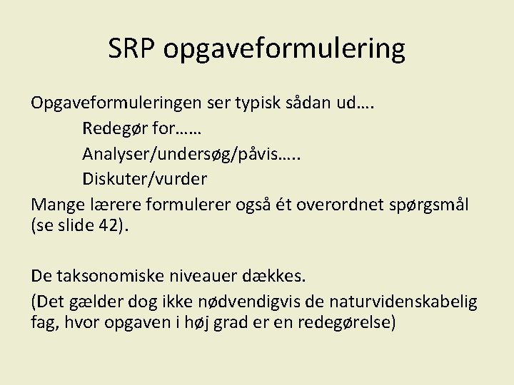 SRP opgaveformulering Opgaveformuleringen ser typisk sådan ud…. Redegør for…… Analyser/undersøg/påvis…. . Diskuter/vurder Mange lærere