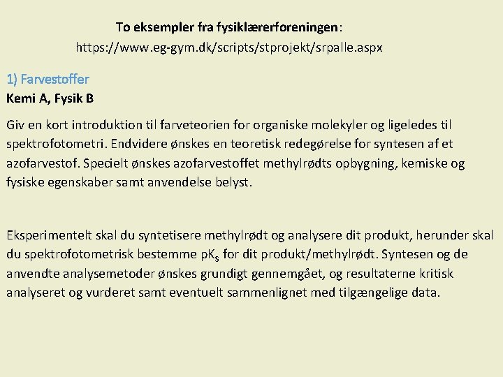 To eksempler fra fysiklærerforeningen: https: //www. eg-gym. dk/scripts/stprojekt/srpalle. aspx 1) Farvestoffer Kemi A, Fysik